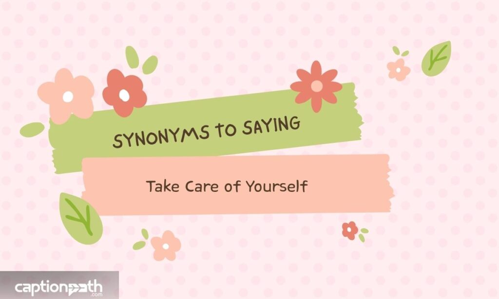 Synonyms to Saying Take Care of Yourself