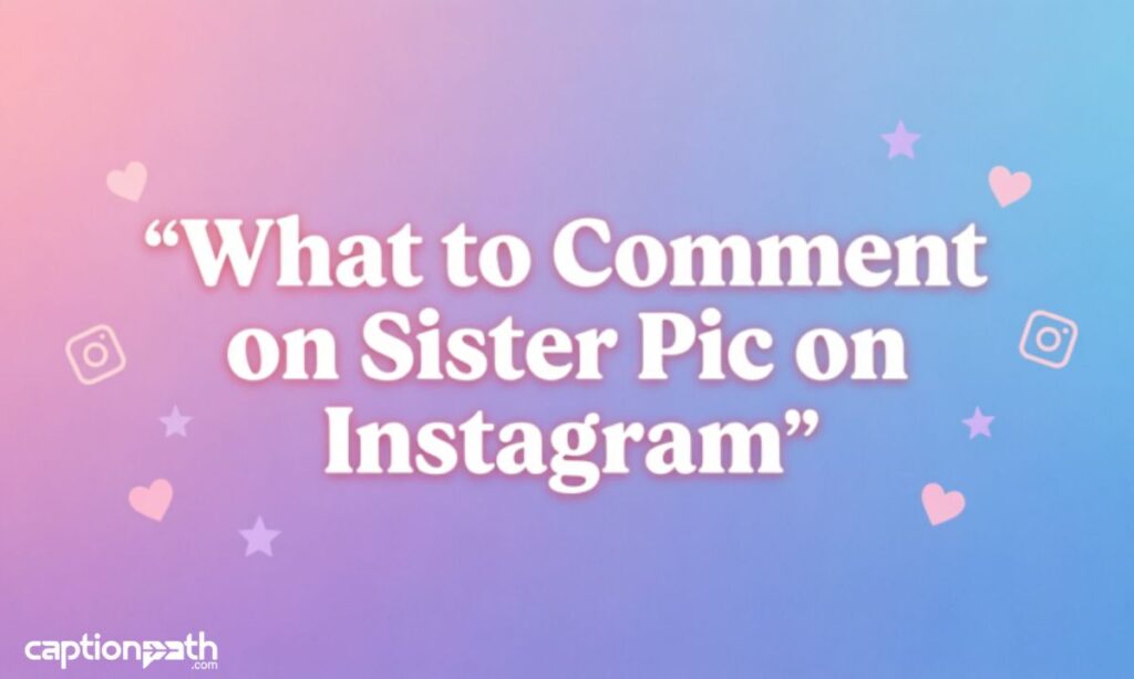 What to Comment on Sister Pic on Instagram