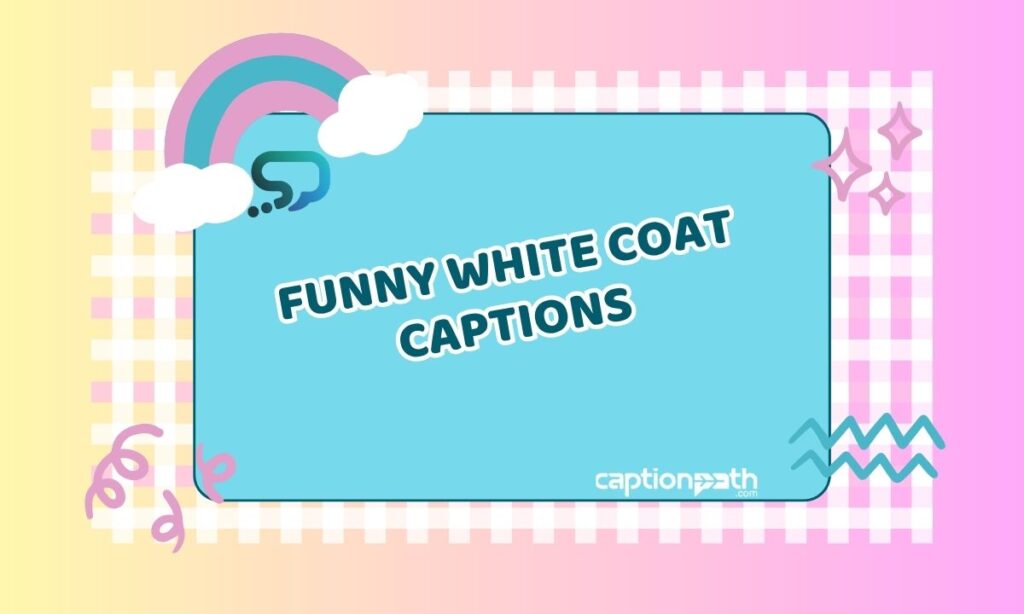 Funny White Coat Captions