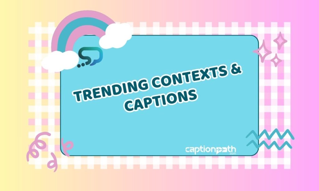 Trending Contexts & Captions